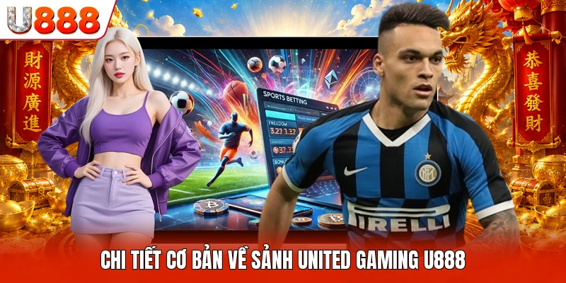 Chi tiết cơ bản về sảnh united gaming U888