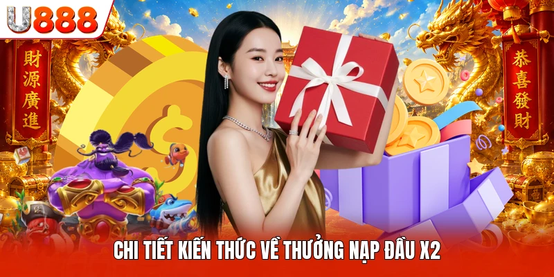 Thưởng Nạp Đầu X2 - Nhận Quà Tặng Tân Binh Hấp Dẫn Nhất Chi tiết kiến thức về thưởng nạp đầu x2