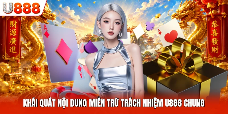 Khái quát nội dung miễn trừ trách nhiệm U888 chung