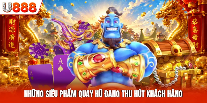 Slot Game U888 - Sảnh Quay Thưởng Đỉnh Cao Nhất Bảng Những siêu phẩm quay hũ đang thu hút khách hàng