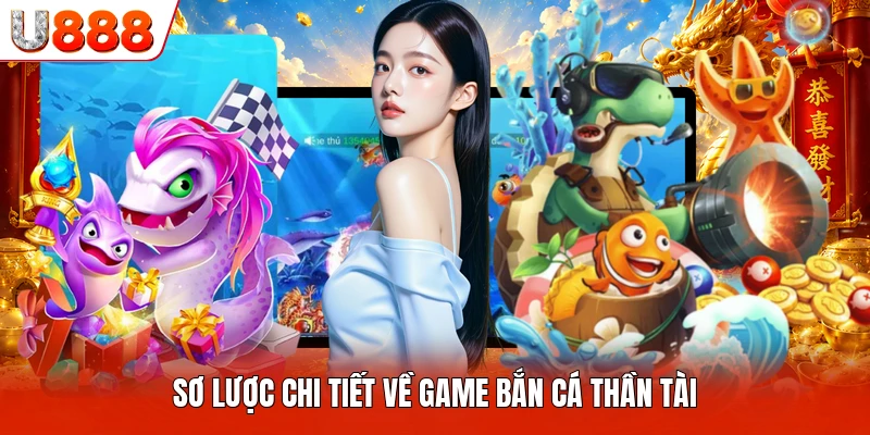 Sơ lược chi tiết về game bắn cá Thần Tài